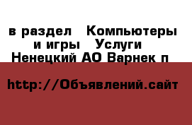  в раздел : Компьютеры и игры » Услуги . Ненецкий АО,Варнек п.